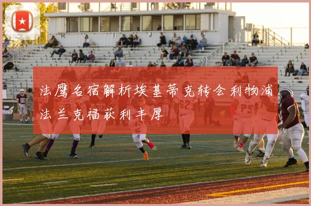 法鹰名宿解析埃基蒂克转会利物浦法兰克福获利丰厚