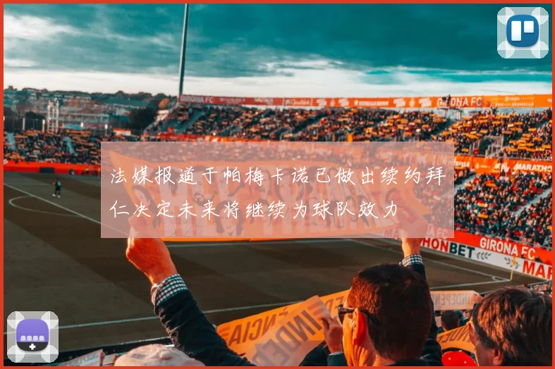 法媒报道于帕梅卡诺已做出续约拜仁决定未来将继续为球队效力