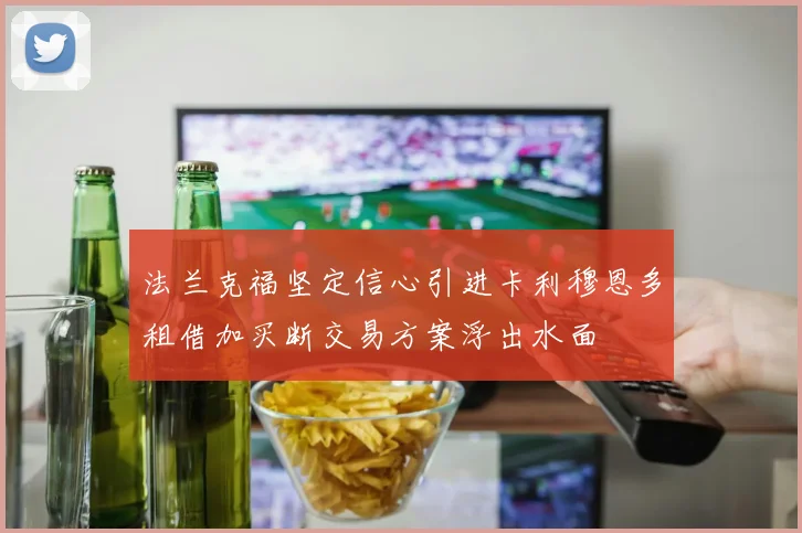 法兰克福坚定信心引进卡利穆恩多租借加买断交易方案浮出水面