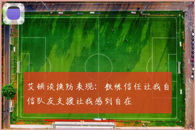 艾顿谈换防表现：教练信任让我自信队友支援让我感到自在