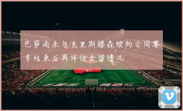 巴萨尚未与克里斯滕森续约合同赛季结束后再评估去留情况