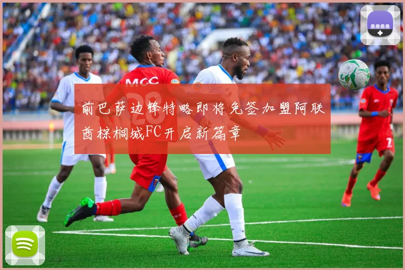 前巴萨边锋特略即将免签加盟阿联酋棕榈城FC开启新篇章
